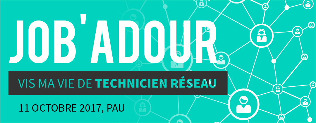 Job'Adour #2 : Vis ma vie de technicien réseaux - 11 octobre 2017
